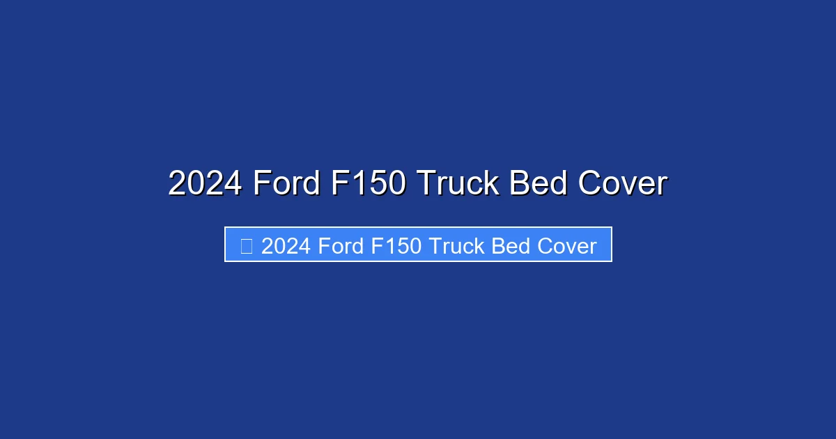2024 Ford F150 Truck Bed Cover